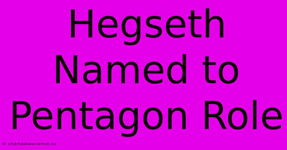 Hegseth Named To Pentagon Role