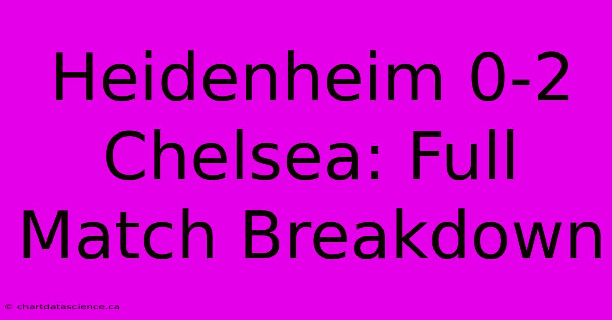 Heidenheim 0-2 Chelsea: Full Match Breakdown