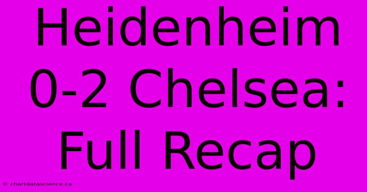 Heidenheim 0-2 Chelsea: Full Recap