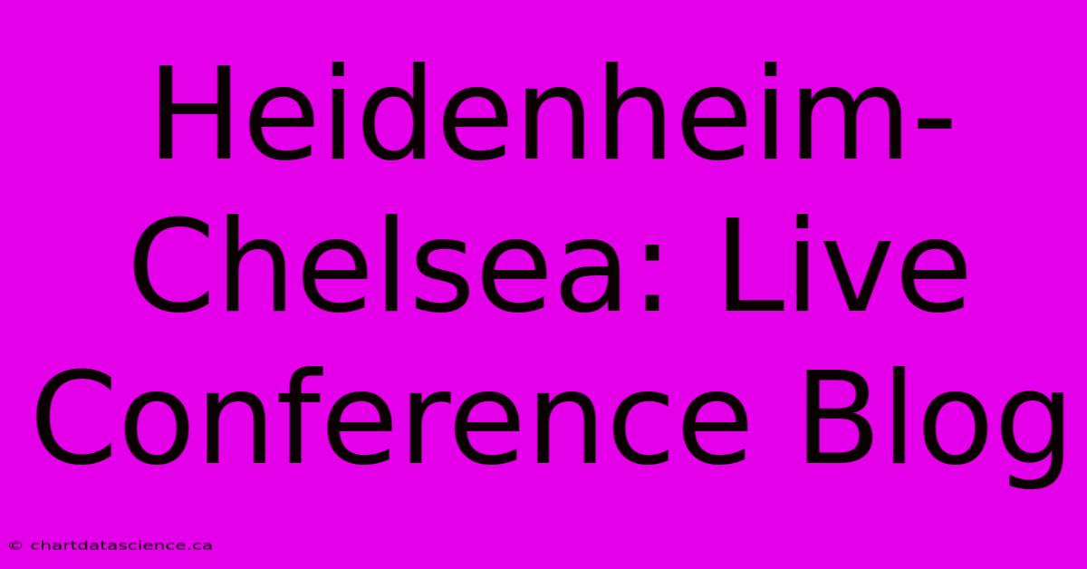 Heidenheim-Chelsea: Live Conference Blog