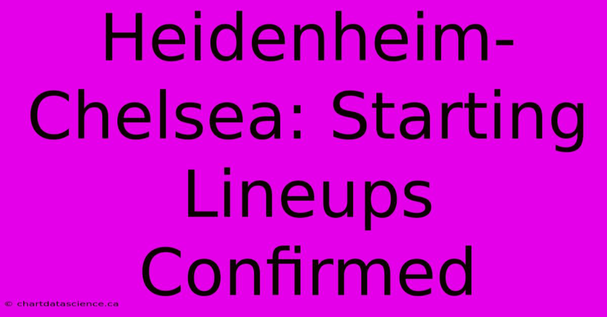 Heidenheim-Chelsea: Starting Lineups Confirmed