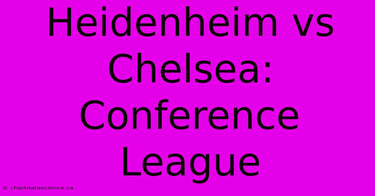 Heidenheim Vs Chelsea: Conference League