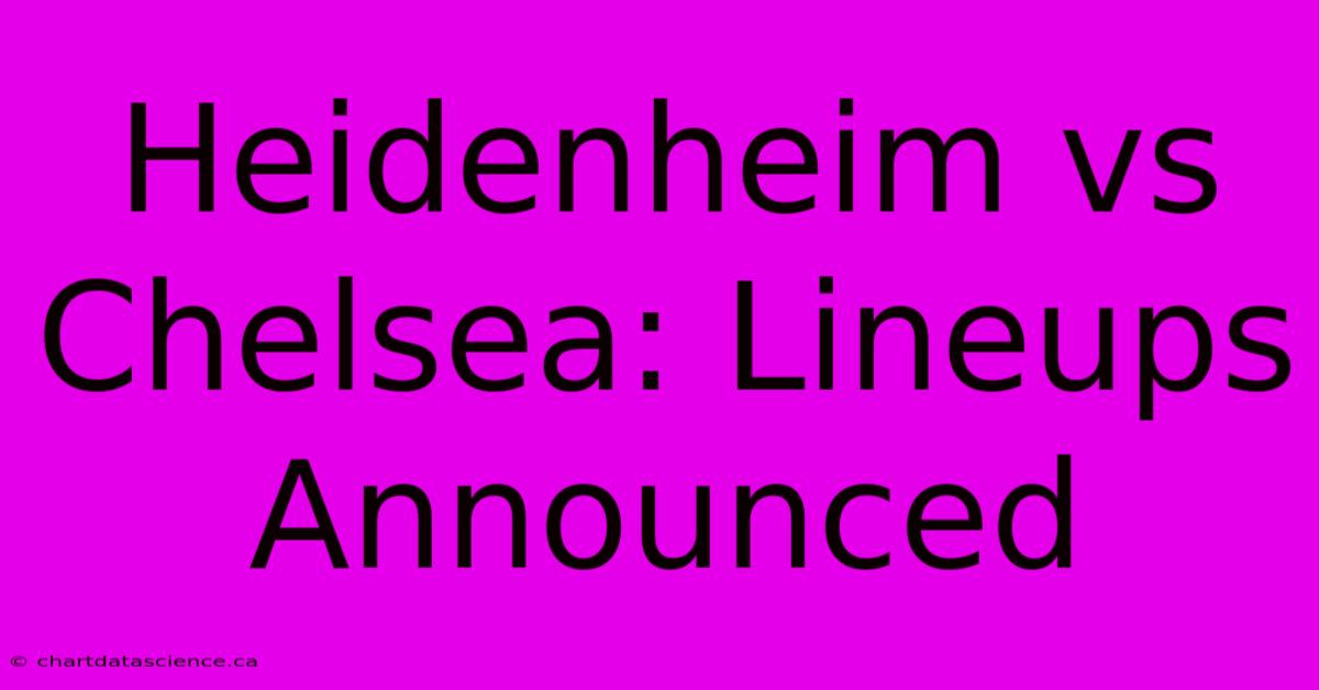 Heidenheim Vs Chelsea: Lineups Announced