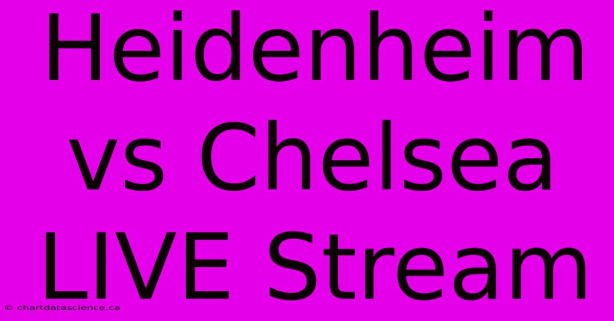 Heidenheim Vs Chelsea LIVE Stream