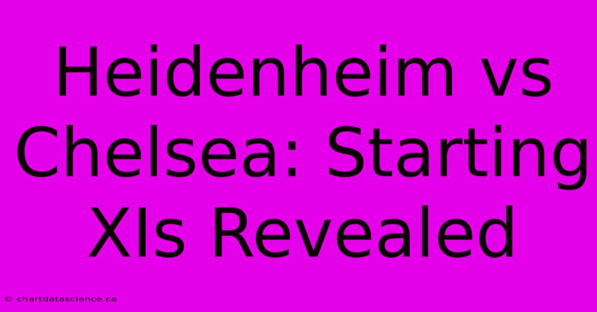 Heidenheim Vs Chelsea: Starting XIs Revealed