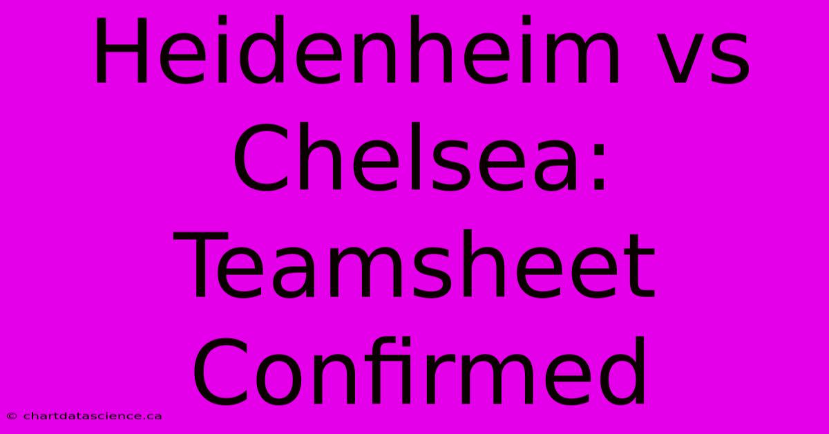 Heidenheim Vs Chelsea: Teamsheet Confirmed