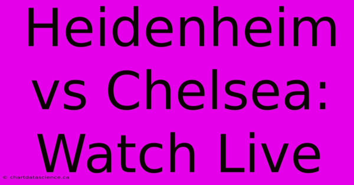 Heidenheim Vs Chelsea: Watch Live