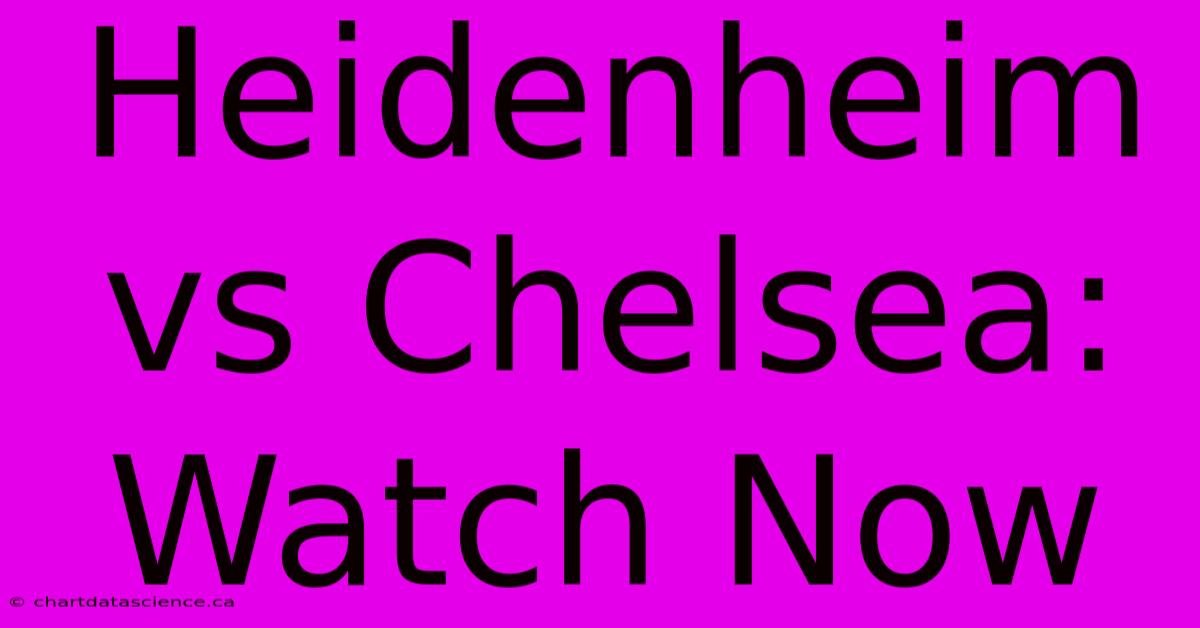 Heidenheim Vs Chelsea: Watch Now