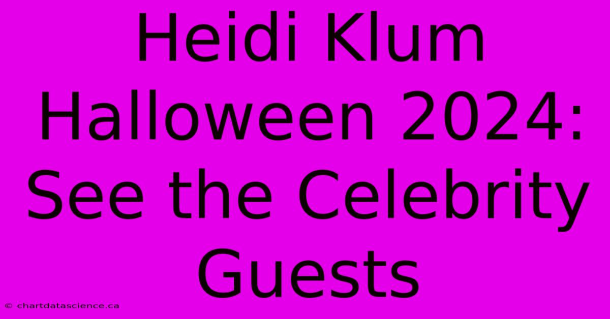 Heidi Klum Halloween 2024: See The Celebrity Guests 