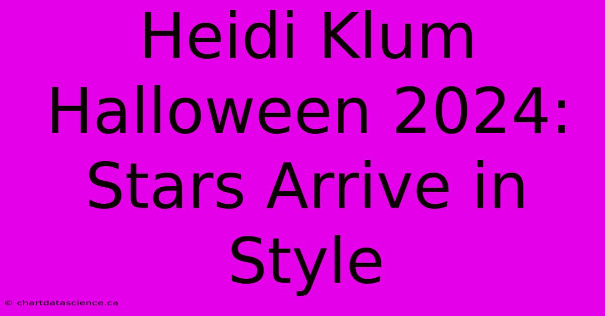 Heidi Klum Halloween 2024: Stars Arrive In Style