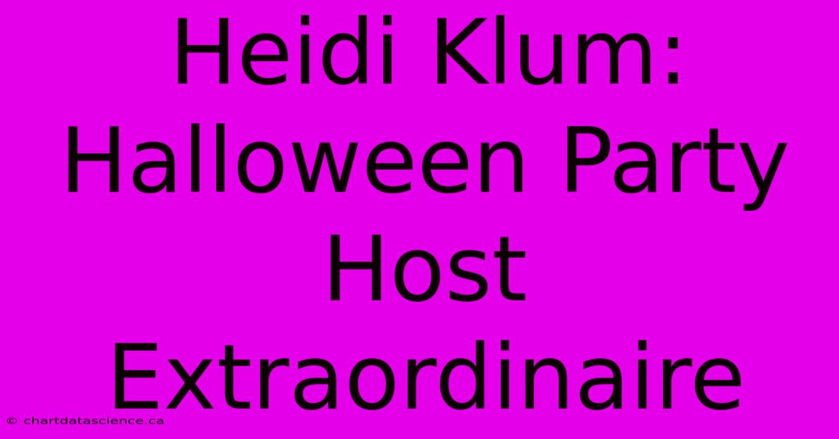 Heidi Klum: Halloween Party Host Extraordinaire