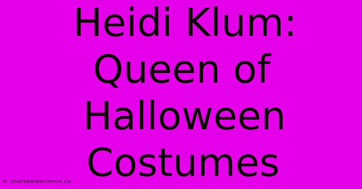 Heidi Klum: Queen Of Halloween Costumes