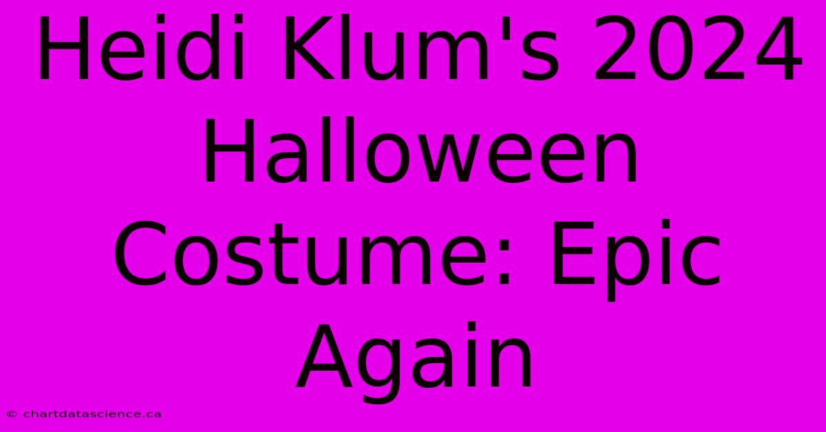 Heidi Klum's 2024 Halloween Costume: Epic Again