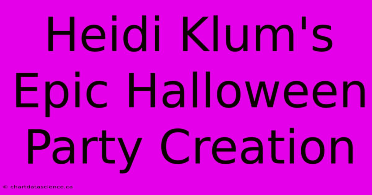 Heidi Klum's Epic Halloween Party Creation