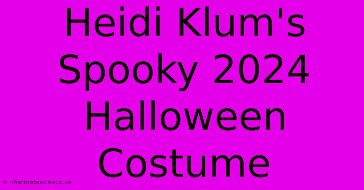 Heidi Klum's Spooky 2024 Halloween Costume 