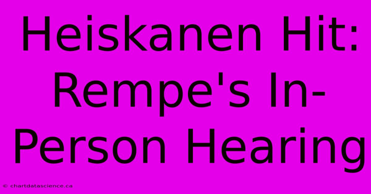 Heiskanen Hit: Rempe's In-Person Hearing