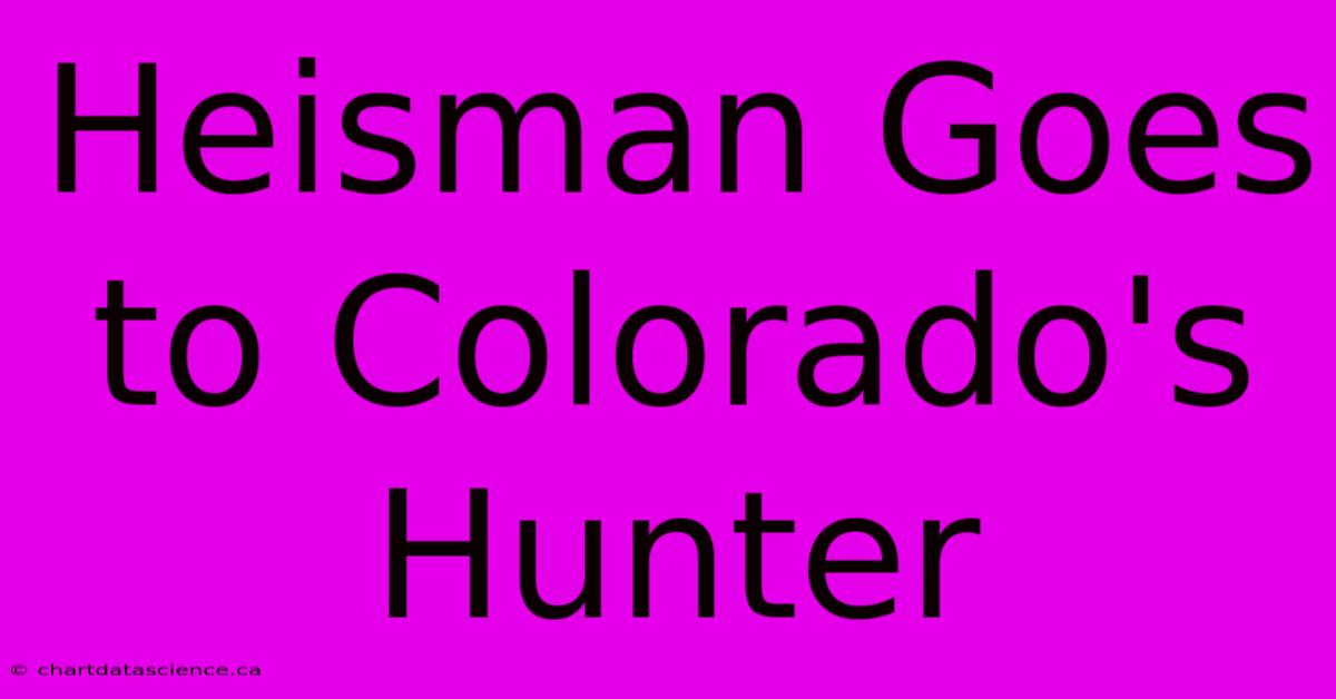 Heisman Goes To Colorado's Hunter