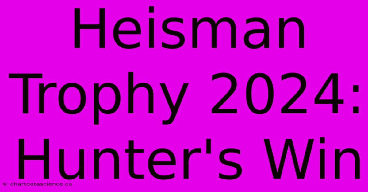 Heisman Trophy 2024: Hunter's Win