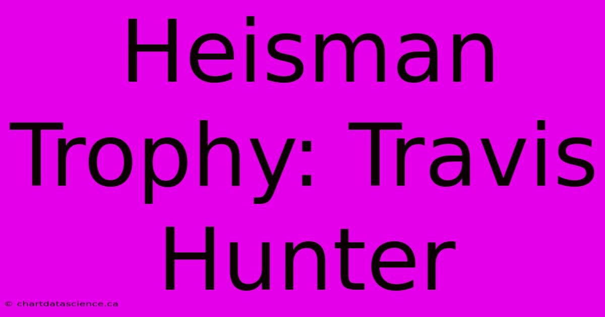 Heisman Trophy: Travis Hunter