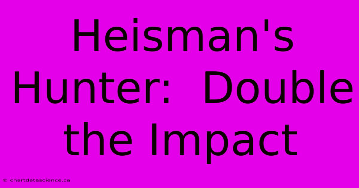 Heisman's Hunter:  Double The Impact