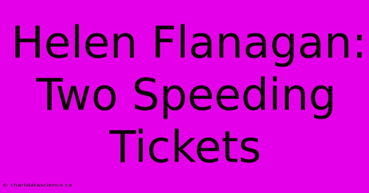 Helen Flanagan: Two Speeding Tickets