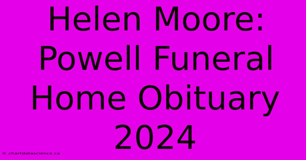 Helen Moore: Powell Funeral Home Obituary 2024