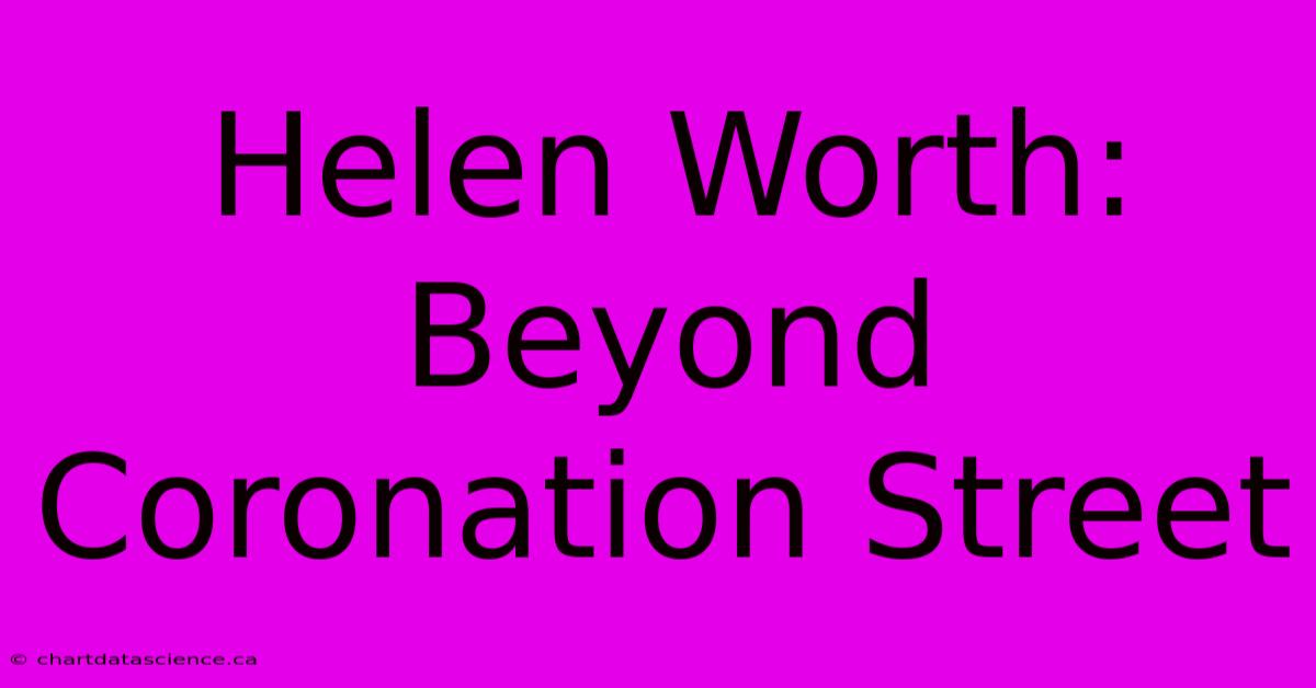 Helen Worth: Beyond Coronation Street