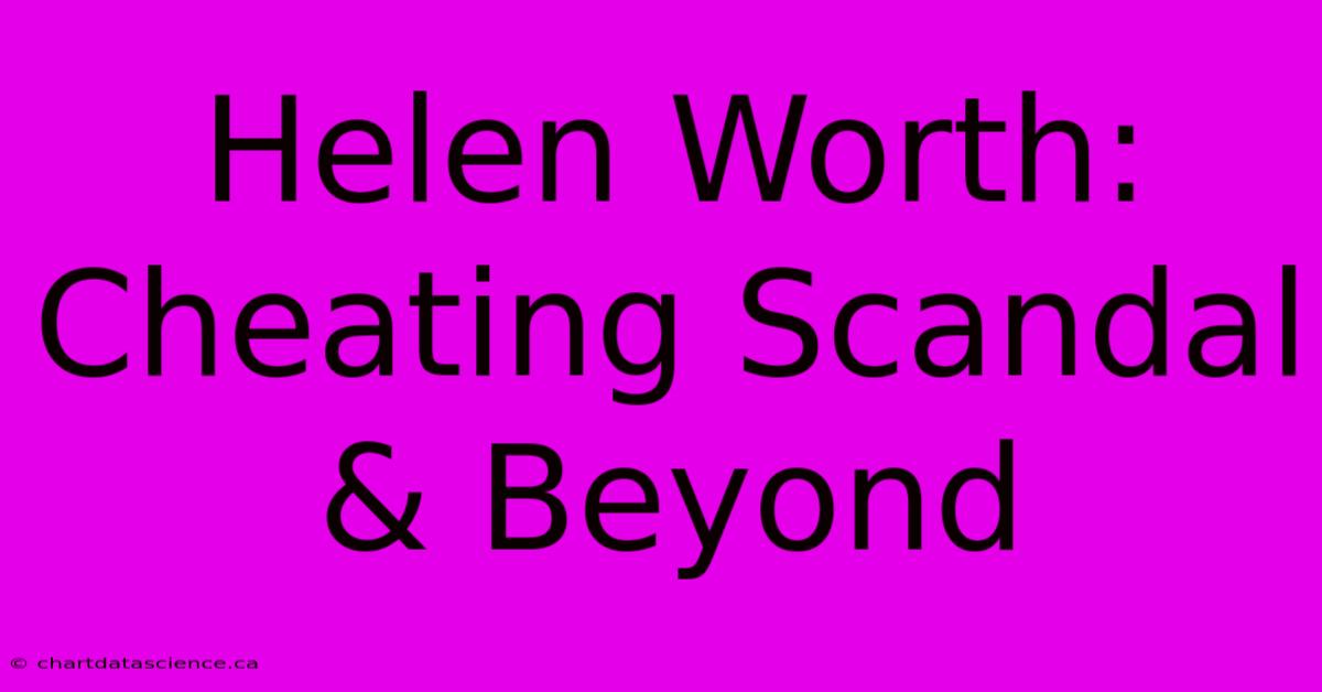 Helen Worth: Cheating Scandal & Beyond