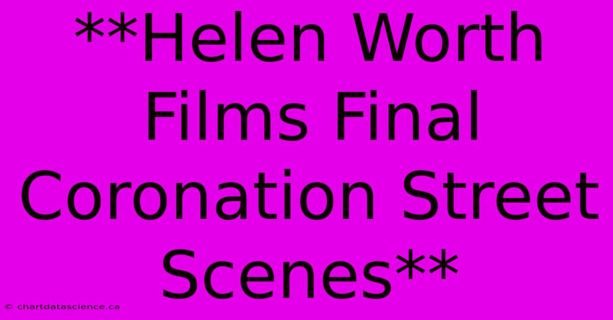 **Helen Worth Films Final Coronation Street Scenes**