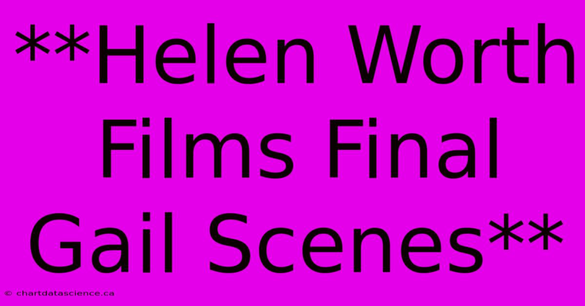 **Helen Worth Films Final Gail Scenes**