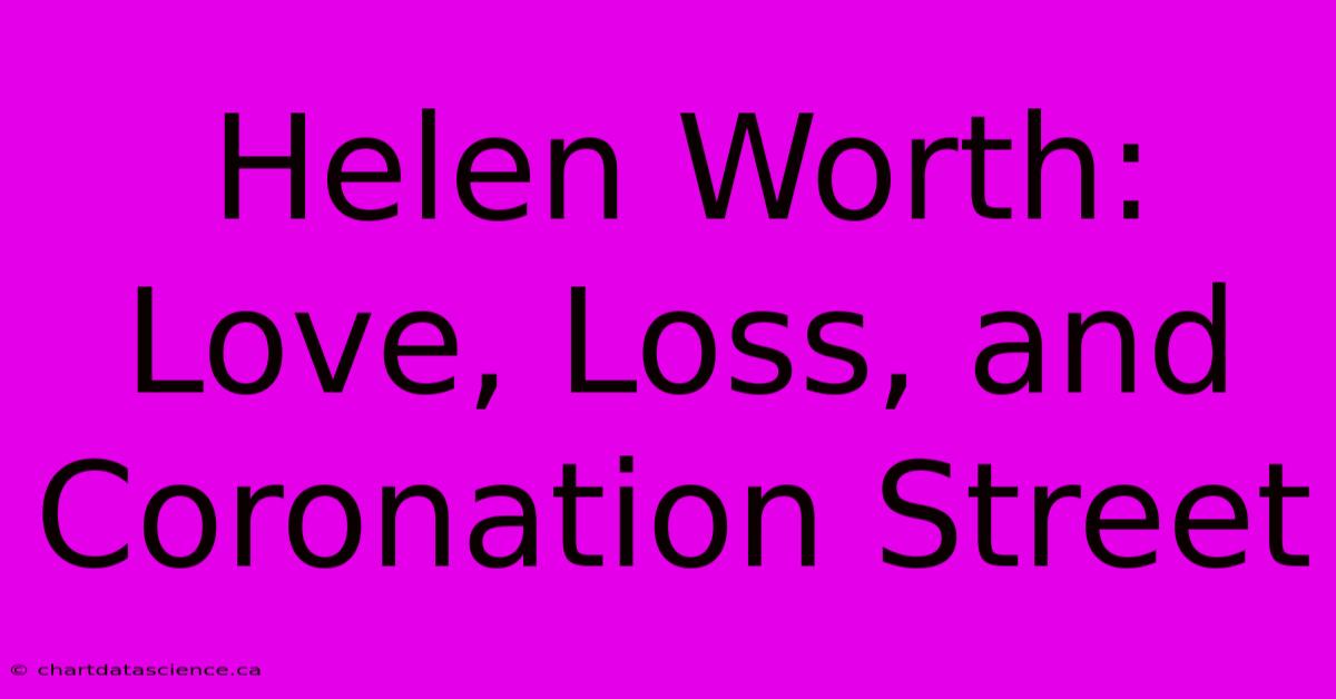 Helen Worth: Love, Loss, And Coronation Street