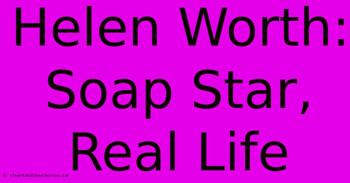 Helen Worth: Soap Star, Real Life