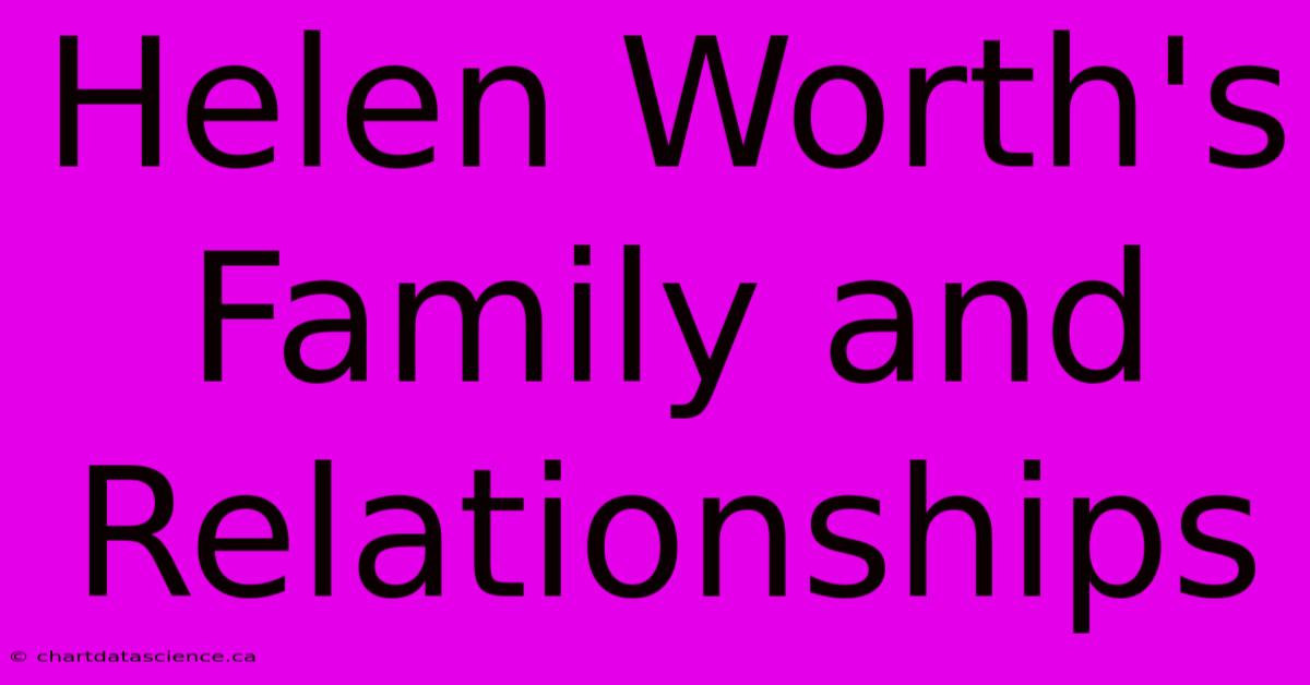 Helen Worth's Family And Relationships