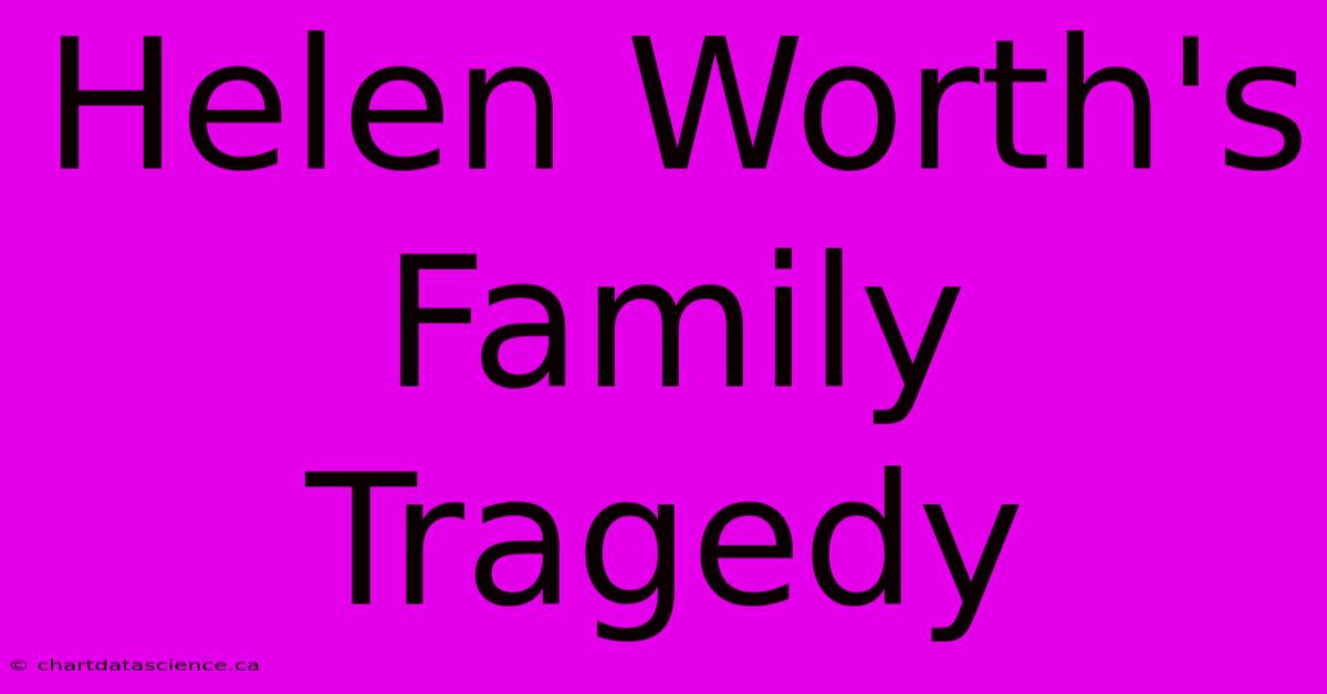 Helen Worth's Family Tragedy