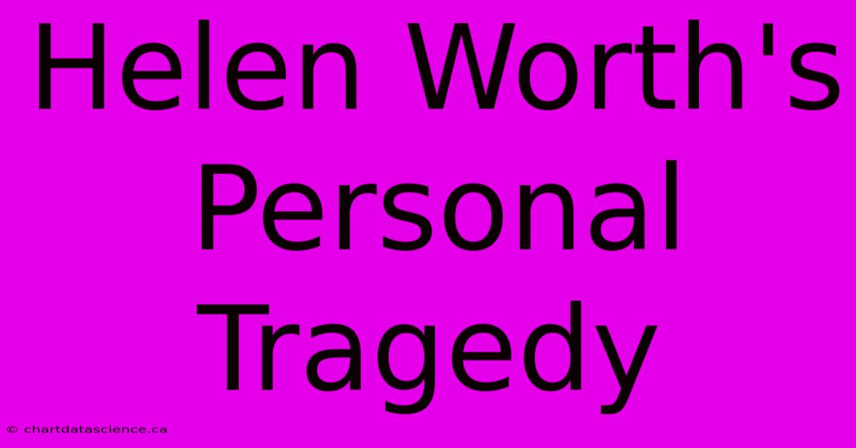 Helen Worth's Personal Tragedy