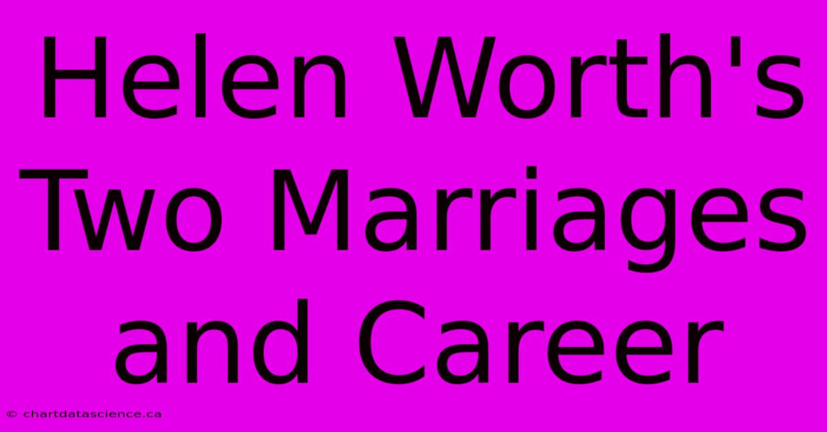 Helen Worth's Two Marriages And Career