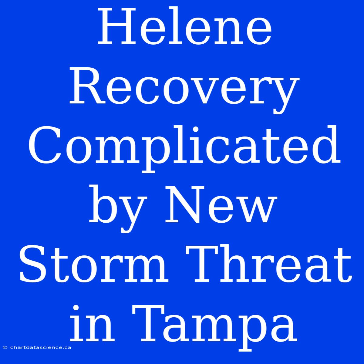 Helene Recovery Complicated By New Storm Threat In Tampa