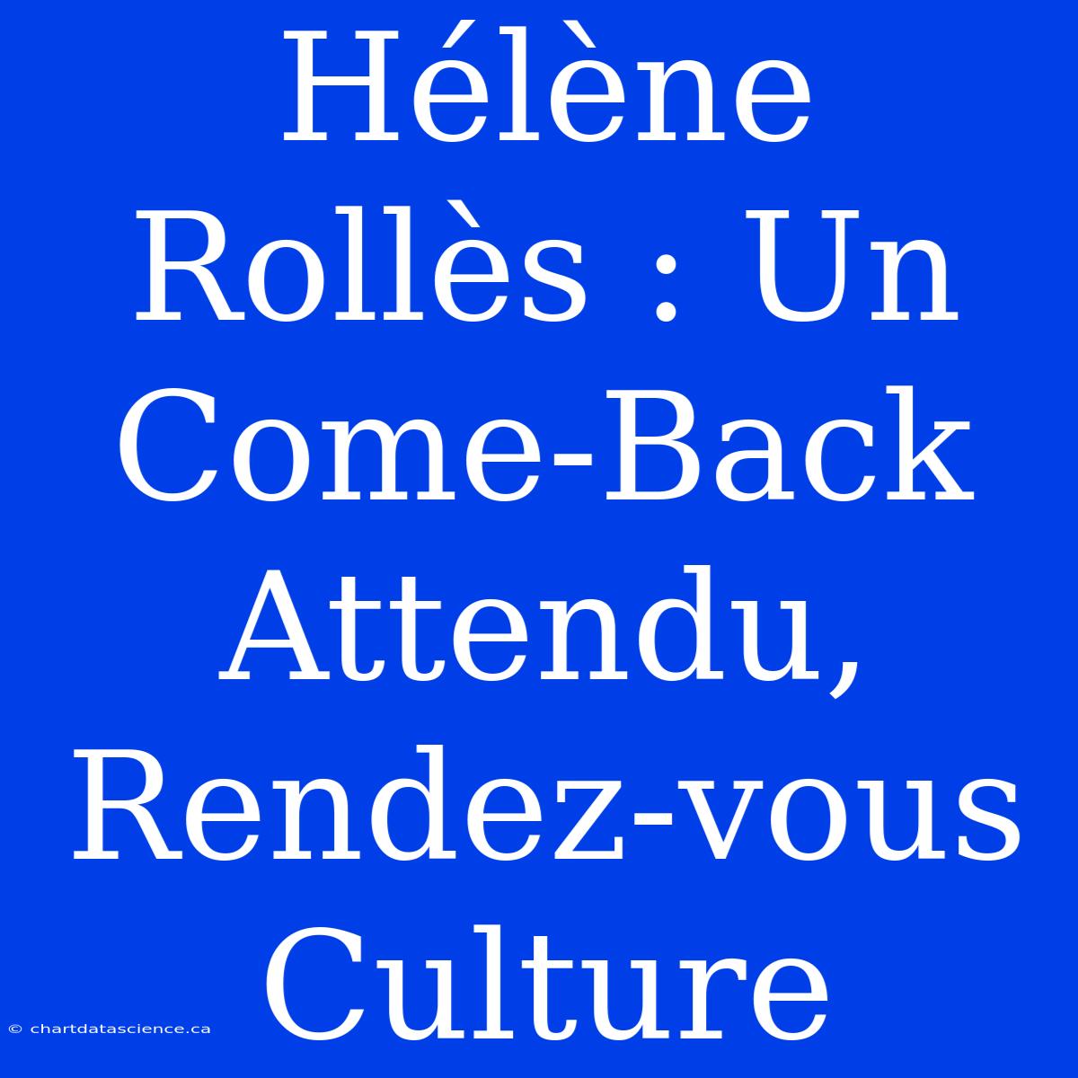 Hélène Rollès : Un Come-Back Attendu, Rendez-vous Culture