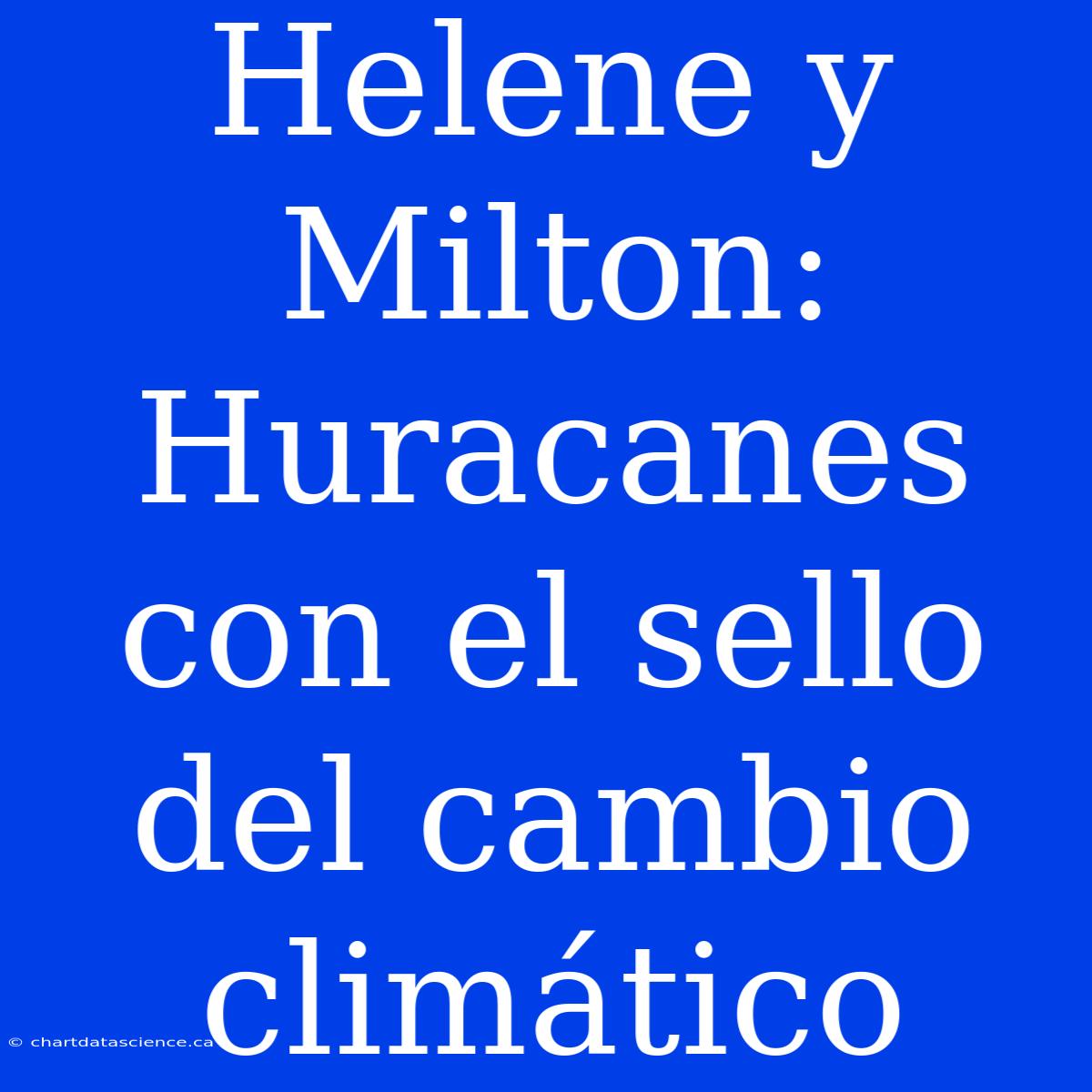 Helene Y Milton: Huracanes Con El Sello Del Cambio Climático