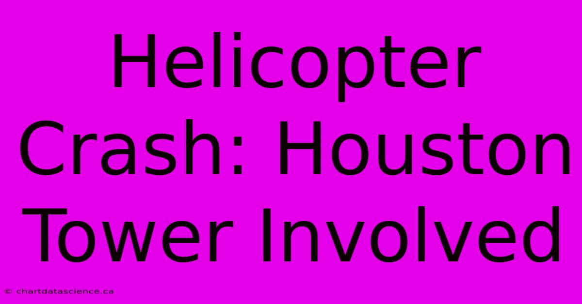 Helicopter Crash: Houston Tower Involved