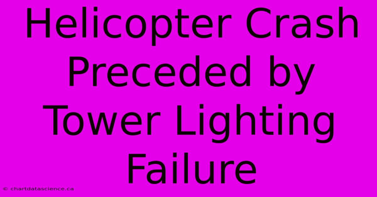 Helicopter Crash Preceded By Tower Lighting Failure