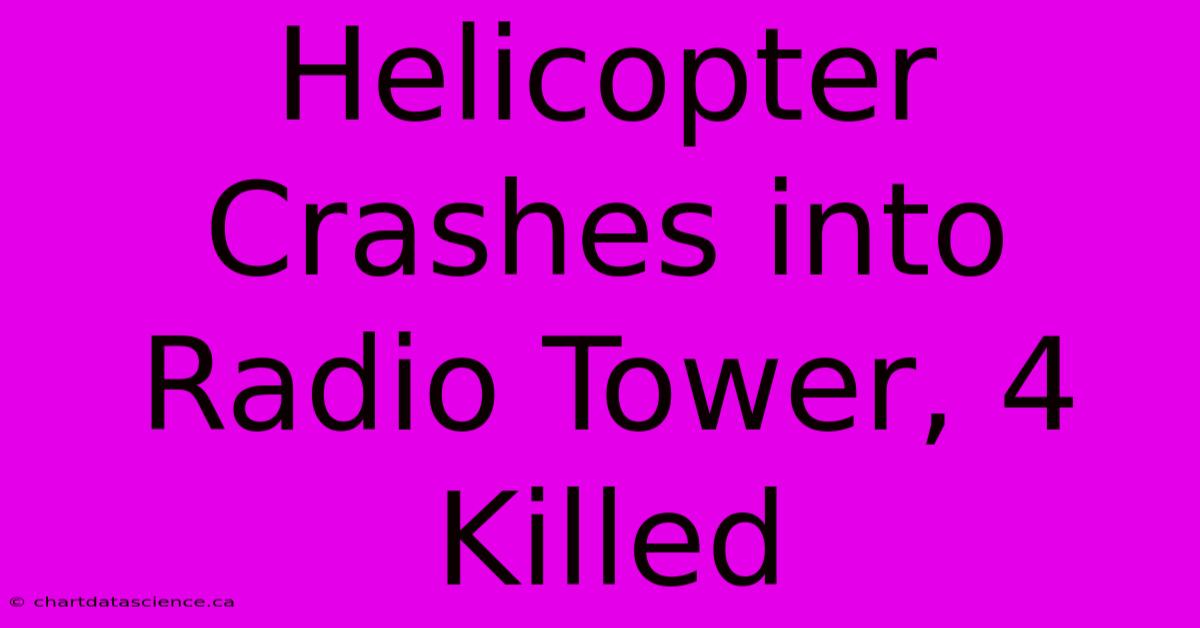 Helicopter Crashes Into Radio Tower, 4 Killed 