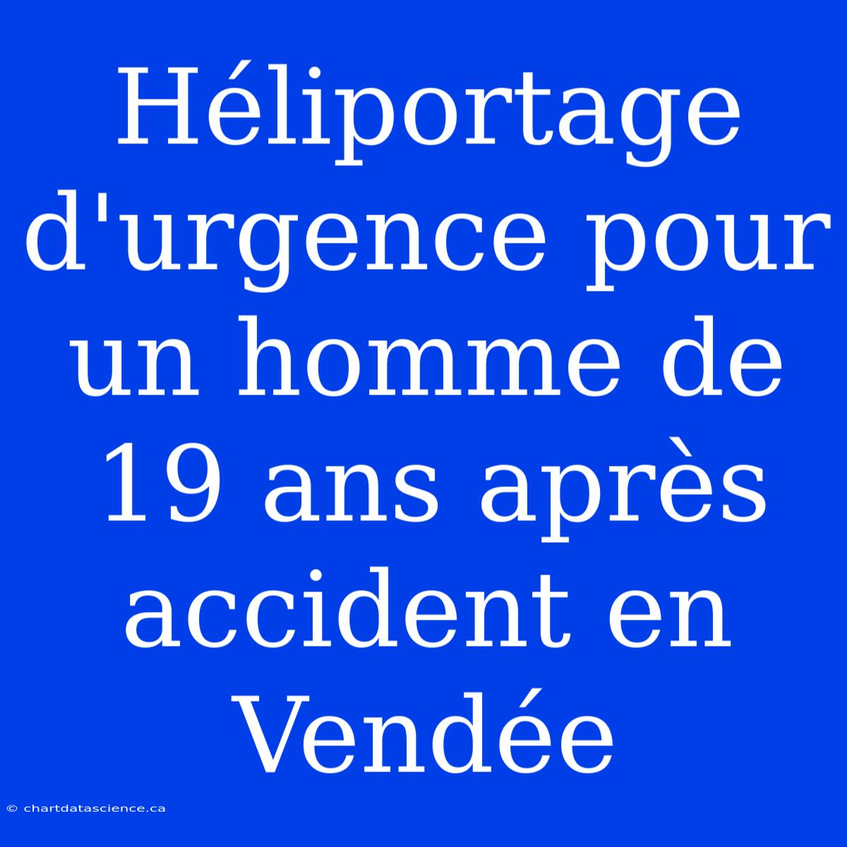 Héliportage D'urgence Pour Un Homme De 19 Ans Après Accident En Vendée