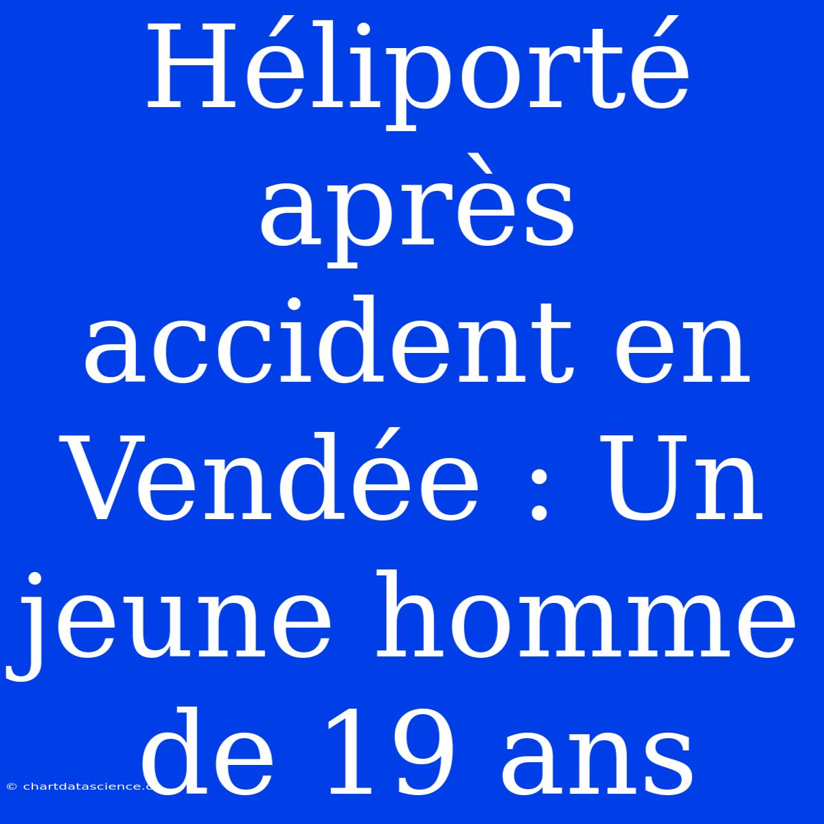 Héliporté Après Accident En Vendée : Un Jeune Homme De 19 Ans