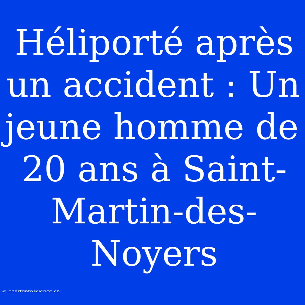 Héliporté Après Un Accident : Un Jeune Homme De 20 Ans À Saint-Martin-des-Noyers