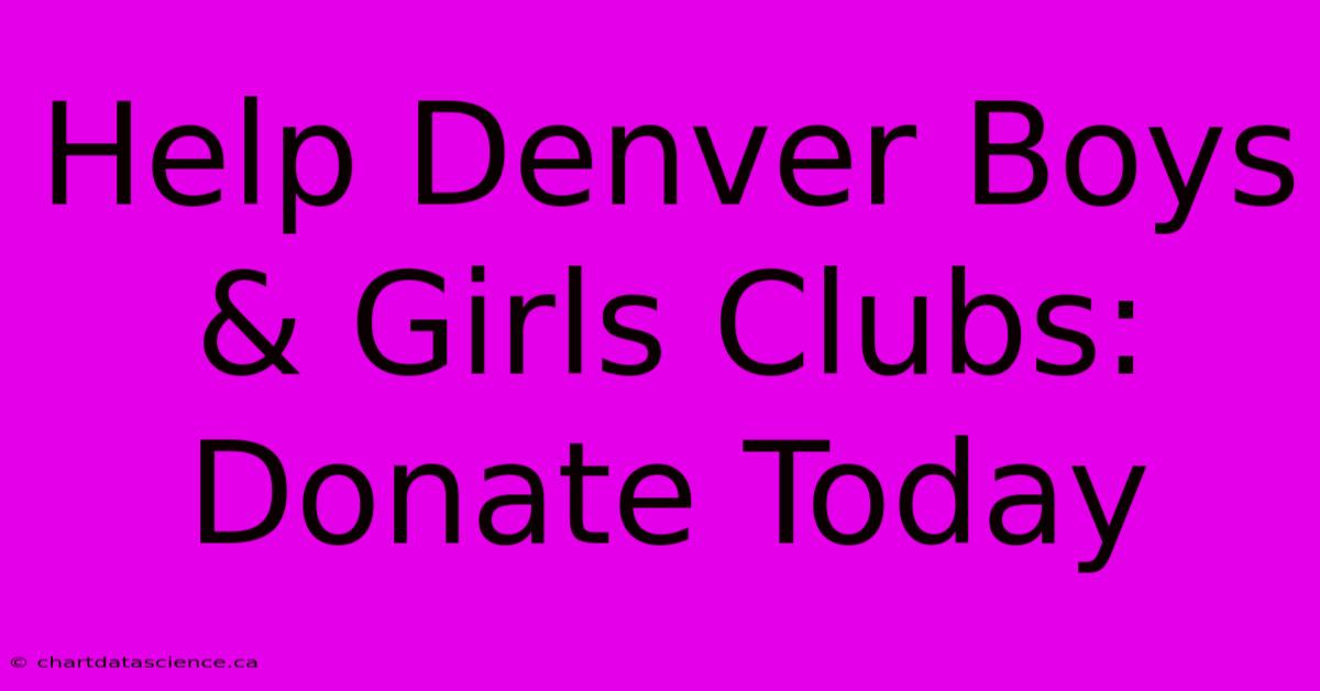 Help Denver Boys & Girls Clubs: Donate Today