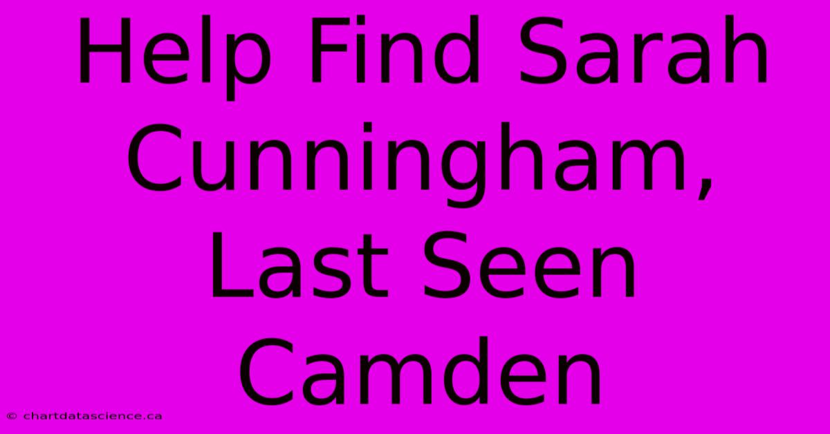 Help Find Sarah Cunningham, Last Seen Camden 