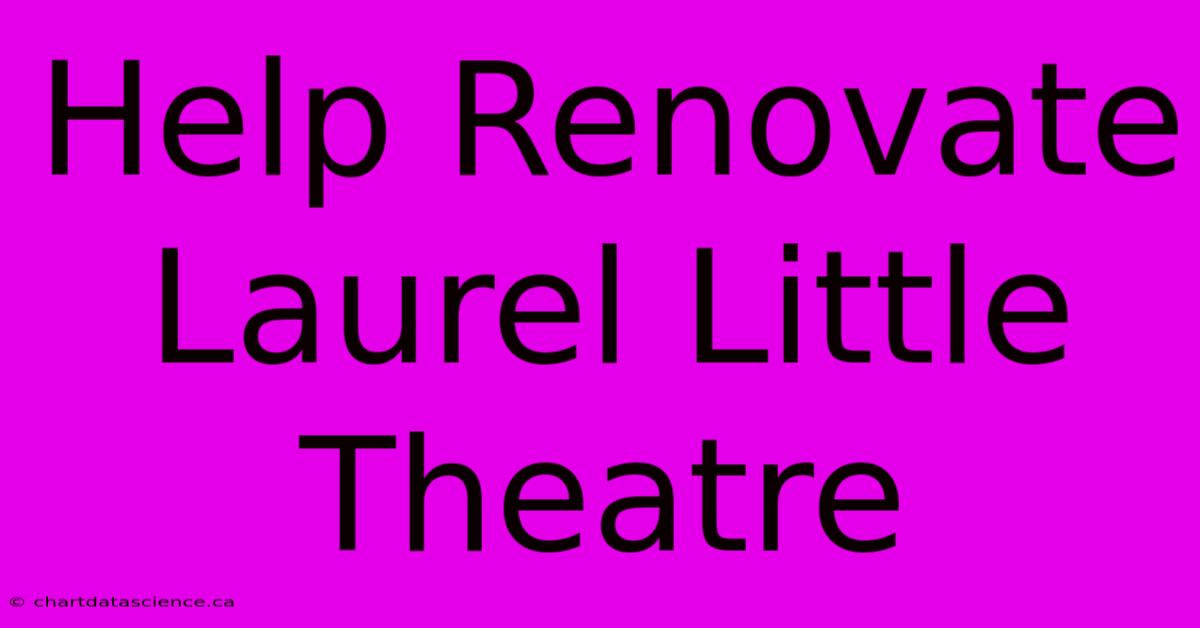 Help Renovate Laurel Little Theatre