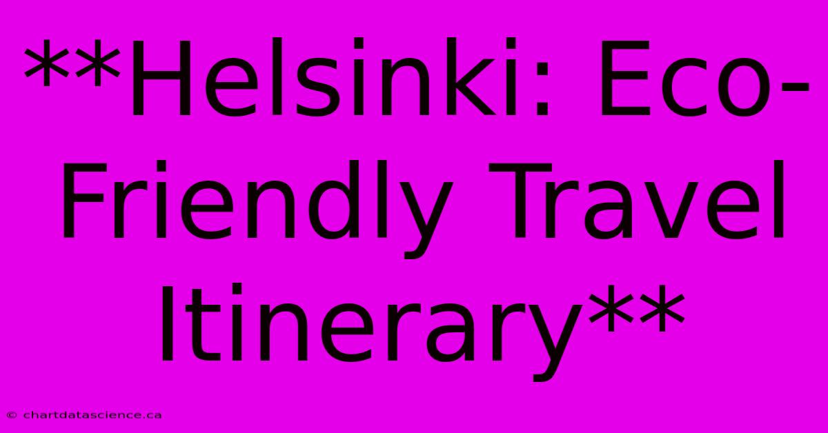 **Helsinki: Eco-Friendly Travel Itinerary**