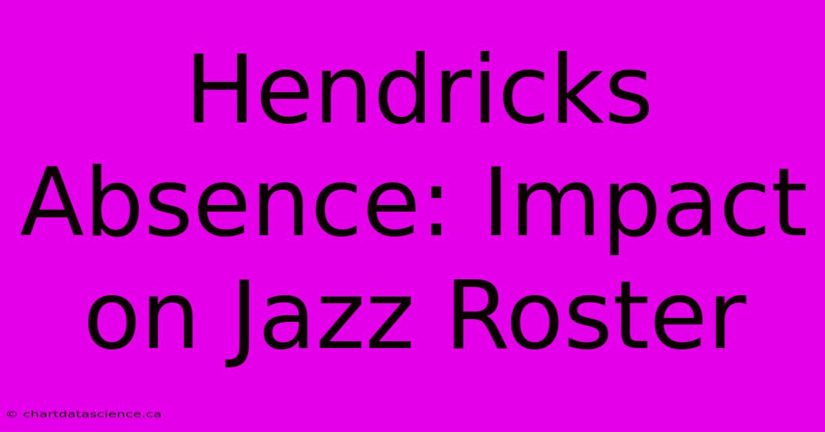 Hendricks Absence: Impact On Jazz Roster